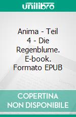 Anima | Teil 4 - Die Regenblume. E-book. Formato EPUB ebook
