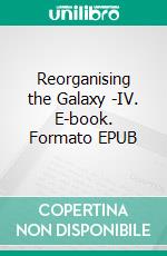 Reorganising the Galaxy -IV. E-book. Formato EPUB ebook