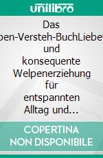 Das Welpen-Versteh-BuchLiebevolle und konsequente Welpenerziehung für entspannten Alltag und vertrauensvolle Bindung.. E-book. Formato EPUB ebook