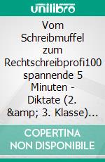 Vom Schreibmuffel zum Rechtschreibprofi100 spannende 5 Minuten - Diktate (2. &amp; 3. Klasse) - Wie Ihr Kind spielerisch ohne Stress und Streit die Rechtschreibung. E-book. Formato EPUB ebook