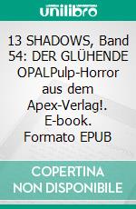 13 SHADOWS, Band 54: DER GLÜHENDE OPALPulp-Horror aus dem Apex-Verlag!. E-book. Formato EPUB ebook