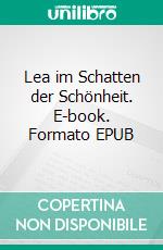 Lea im Schatten der Schönheit. E-book. Formato EPUB ebook