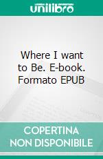 Where I want to Be. E-book. Formato EPUB ebook