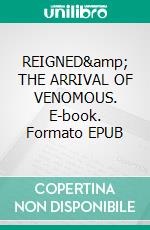 REIGNED&amp; THE ARRIVAL OF VENOMOUS. E-book. Formato EPUB ebook