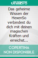 Das geheime Wissen der HexenSo verbindest du dich mit deinen magischen Kräften und erreichst spirituellen Wohlstand.. E-book. Formato EPUB ebook