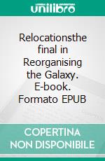 Relocationsthe final in Reorganising the Galaxy. E-book. Formato EPUB ebook