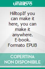 HilltopIf you can make it here, you can make it anywhere. E-book. Formato EPUB ebook