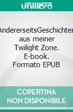 AndererseitsGeschichten aus meiner Twilight Zone. E-book. Formato EPUB ebook