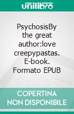 PsychosisBy the great author:love creepypastas. E-book. Formato EPUB ebook