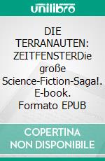 DIE TERRANAUTEN: ZEITFENSTERDie große Science-Fiction-Saga!. E-book. Formato EPUB ebook