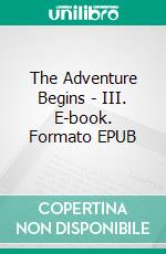 The Adventure Begins - III. E-book. Formato EPUB ebook