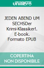 JEDEN ABEND UM SECHSDer Krimi-Klassiker!. E-book. Formato EPUB ebook