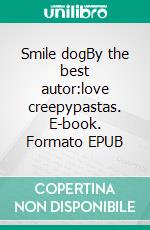 Smile dogBy the best autor:love creepypastas. E-book. Formato EPUB ebook