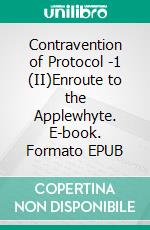 Contravention of Protocol -1 (II)Enroute to the Applewhyte. E-book. Formato EPUB ebook