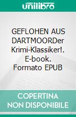 GEFLOHEN AUS DARTMOORDer Krimi-Klassiker!. E-book. Formato EPUB ebook