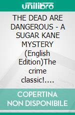 THE DEAD ARE DANGEROUS - A SUGAR KANE MYSTERY (English Edition)The crime classic!. E-book. Formato EPUB ebook