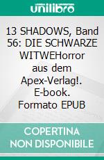 13 SHADOWS, Band 56: DIE SCHWARZE WITWEHorror aus dem Apex-Verlag!. E-book. Formato EPUB ebook