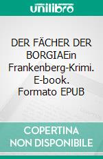 DER FÄCHER DER BORGIAEin Frankenberg-Krimi. E-book. Formato EPUB ebook