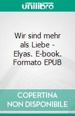 Wir sind mehr als Liebe - Elyas. E-book. Formato EPUB ebook