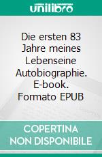 Die ersten 83 Jahre meines Lebenseine Autobiographie. E-book. Formato EPUB ebook