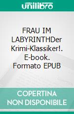 FRAU IM LABYRINTHDer Krimi-Klassiker!. E-book. Formato EPUB ebook