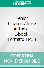 Senior Citizens Abuse in India. E-book. Formato EPUB ebook