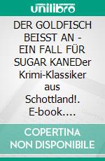 DER GOLDFISCH BEISST AN - EIN FALL FÜR SUGAR KANEDer Krimi-Klassiker aus Schottland!. E-book. Formato EPUB ebook