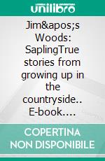 Jim's Woods: SaplingTrue stories from growing up in the countryside.. E-book. Formato EPUB ebook