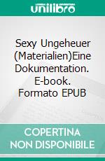 Sexy Ungeheuer (Materialien)Eine Dokumentation. E-book. Formato EPUB ebook