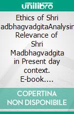 Ethics of Shri MadbhagvadgitaAnalysing Relevance of Shri Madbhagvadgita in Present day context. E-book. Formato EPUB ebook