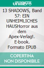 13 SHADOWS, Band 57: EIN UNHEIMLICHES HAUSHorror aus dem Apex-Verlag!. E-book. Formato EPUB ebook