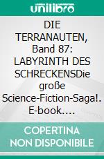DIE TERRANAUTEN, Band 87: LABYRINTH DES SCHRECKENSDie große Science-Fiction-Saga!. E-book. Formato EPUB ebook