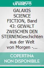 GALAXIS SCIENCE FICTION, Band 43: GEWALT ZWISCHEN DEN STERNENGeschichten aus der Welt von Morgen - wie man sie sich gestern vorgestellt hat.. E-book. Formato EPUB ebook