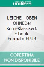 LEICHE - OBEN OHNEDer Krimi-Klassiker!. E-book. Formato EPUB ebook