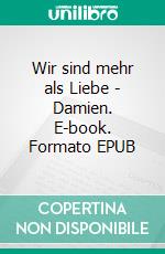 Wir sind mehr als Liebe - Damien. E-book. Formato EPUB ebook