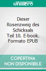Dieser Rosenzweig des Schicksals Teil 10. E-book. Formato EPUB ebook