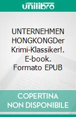 UNTERNEHMEN HONGKONGDer Krimi-Klassiker!. E-book. Formato EPUB ebook