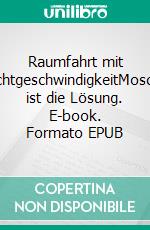 Raumfahrt mit ÜberlichtgeschwindigkeitMoscovium ist die Lösung. E-book. Formato EPUB ebook