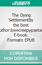 The Dying SettlementBy the best author:lovecreepypastas. E-book. Formato EPUB ebook
