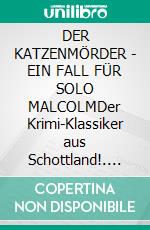 DER KATZENMÖRDER - EIN FALL FÜR SOLO MALCOLMDer Krimi-Klassiker aus Schottland!. E-book. Formato EPUB ebook
