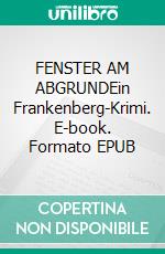 FENSTER AM ABGRUNDEin Frankenberg-Krimi. E-book. Formato EPUB ebook
