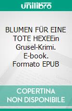 BLUMEN FÜR EINE TOTE HEXEEin Grusel-Krimi. E-book. Formato EPUB ebook