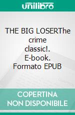 THE BIG LOSERThe crime classic!. E-book. Formato EPUB ebook