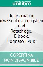 Reinkarnation GrundwissenErfahrungsberichte und Ratschläge. E-book. Formato EPUB ebook