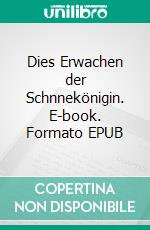 Dies Erwachen der Schnnekönigin. E-book. Formato EPUB ebook