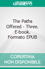 The Paths Offered - Three. E-book. Formato EPUB ebook