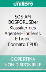 SOS AM BOSPORUSDer Klassiker des Agenten-Thrillers!. E-book. Formato EPUB ebook