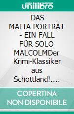 DAS MAFIA-PORTRÄT - EIN FALL FÜR SOLO MALCOLMDer Krimi-Klassiker aus Schottland!. E-book. Formato EPUB ebook