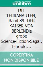 DIE TERRANAUTEN, Band 89: DER KAISER VON BERLINDie große Science-Fiction-Saga!. E-book. Formato EPUB ebook