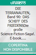 DIE TERRANAUTEN, Band 90: DAS SCHIFF DES FRIEDENSDie große Science-Fiction-Saga!. E-book. Formato EPUB ebook